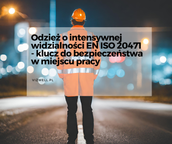 Odzież o intensywnej widzialności EN ISO 20471 - klucz do bezpieczeństwa w miejscu pracy